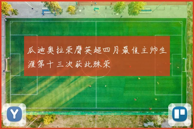 瓜迪奥拉荣膺英超四月最佳主帅生涯第十三次获此殊荣