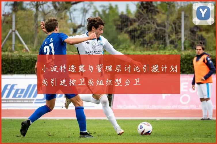 小波特透露与管理层讨论引援计划或引进控卫或组织型分卫